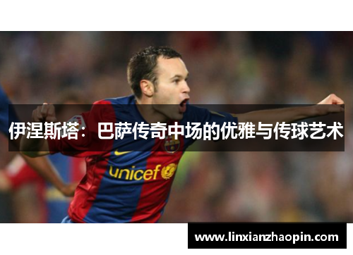 伊涅斯塔：巴萨传奇中场的优雅与传球艺术