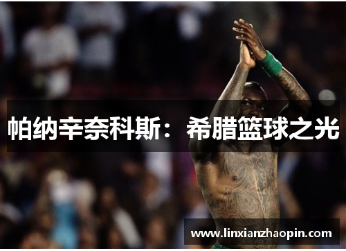 帕纳辛奈科斯：希腊篮球之光