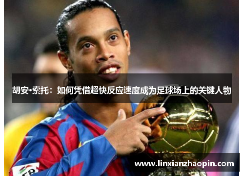 胡安·索托：如何凭借超快反应速度成为足球场上的关键人物