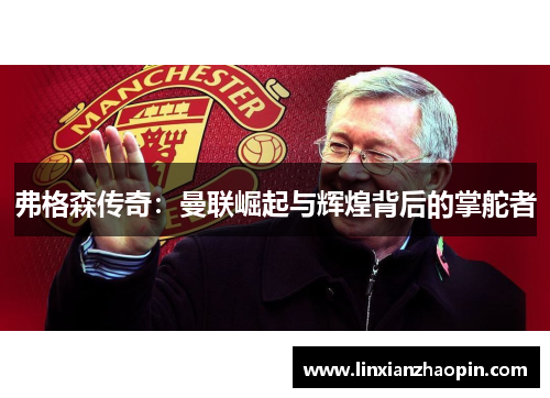 弗格森传奇：曼联崛起与辉煌背后的掌舵者